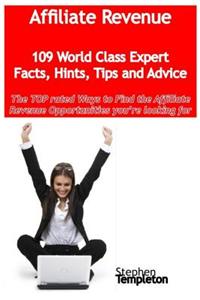 Affiliate Revenue - 109 World Class Expert Facts, Hints, Tips and Advice - The Top Rated Ways to Find the Affiliate Revenue Opportunities You're Looking for