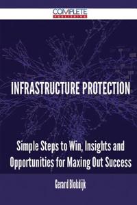 Infrastructure Protection - Simple Steps to Win, Insights and Opportunities for Maxing Out Success