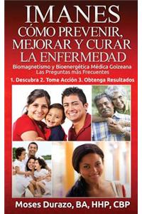 Imanes: Como Prevenir, Mejorar y Curar La Enfermedad: Biomagnetismo y Bioenergetica Medica Goizeana Las Preguntas Mas Frecuent