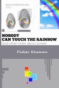 Nobody Can Touch the Rainbow: And Other Notes about Power