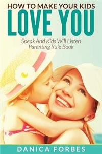 How to Make Your Kids Love You