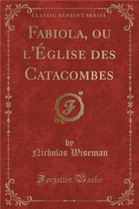 Fabiola, Ou l'Ã?glise Des Catacombes (Classic Reprint)