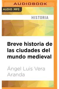 Breve Historia de Las Ciudades del Mundo Medieval