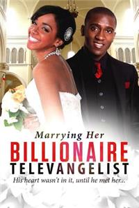 Marrying Her Billionaire Televangelist: A Christian Billionaire Marriage Romance