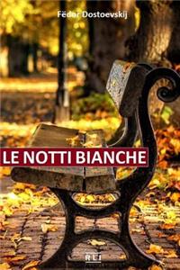 F. Dostoevskij. Le Notti Bianche: La Vita, I Sentimenti, L'Amore, I Sogni Romantici E Le Disillusioni Di Due Giovani, Nelle Notti Luminose Di Un'estate in San Pietroburgo.