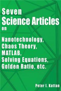 Seven Science Articles on Nanotechnology, Nanoscience, Chaos Theory, and MATLAB