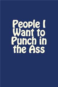 People I Want to Punch in the Ass