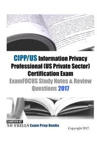 CIPP/US Information Privacy Professional (US Private Sector) Certification Exam ExamFOCUS Study Notes & Review Questions 2017
