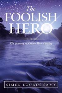 Foolish Hero: The Journey to Create Your Destiny