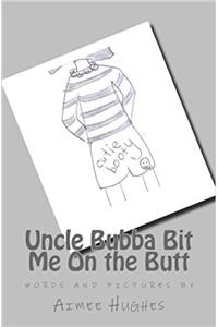 Uncle Bubba Bit Me On the Butt
