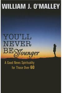 You'll Never Be Younger: A Good News Spirituality for Those Over Sixty