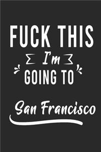 FUCK THIS I'M GOING TO San Francisco