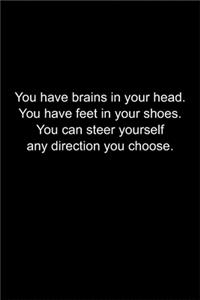 You have brains in your head. You have feet in your shoes. You can steer yourself any direction you choose.