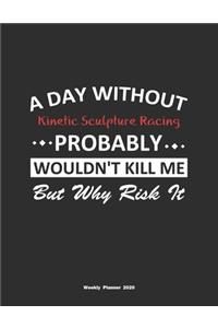 A Day Without Kinetic Sculpture Racing Probably Wouldn't Kill Me But Why Risk It Weekly Planner 2020