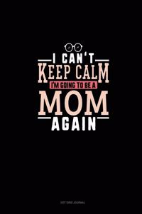 I Can't Keep Calm I'm Going To Be A Mom Again