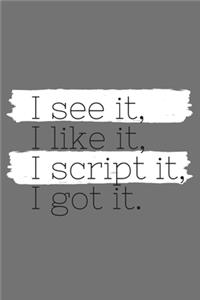 I See It, I Like It, I Script It, I Got It