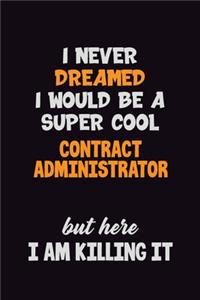 I Never Dreamed I would Be A Super Cool Contract Administrator But Here I Am Killing It