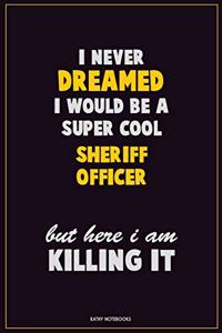 I Never Dreamed I would Be A Super Cool Sheriff Officer But Here I Am Killing It