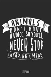 Animals don't have a voice, so you'll never stop hearing mine Notizbuch