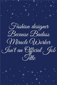 Fashion designer Because Badass Miracle Worker Isn't an Official Job Title
