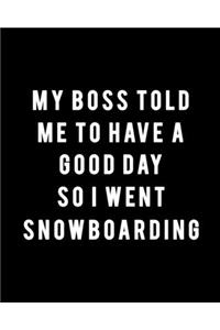 My Boss Told Me to Have a Good Day So I Went Snowboarding