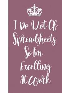 I Do A Lot Of Spreadsheets So I'm Excelling At Work