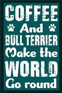 Coffee And Bull Terrier Make The World Round