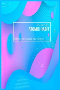 Atomic Habit Journal How to Change My Habits