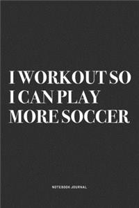 I Workout So I Can Play More Soccer