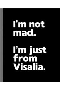 I'm not mad. I'm just from Visalia.