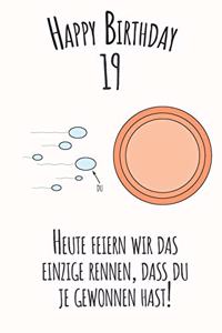 Happy Birthday 19 Heute feiern wir das einzige Rennen, dass du je gewonnen hast