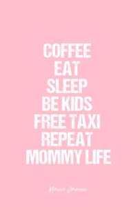 Mom's Journal: Dot Grid Journal - Coffee Eat Sleep Be Kids Free Taxi Repeat Mommy Life- Pink Dotted Diary, Planner, Gratitude, Writing, Travel, Goal, Bullet Notebo