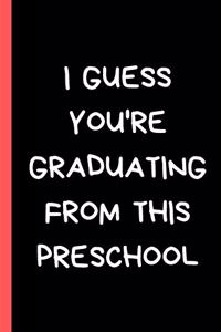 I Guess You're Graduating From This Preschool