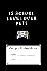 Compostion Notebook Is school Level Over Yet