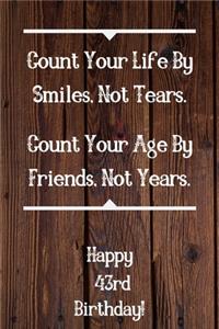 Count Your Life By Smiles, Not Tears. Happy 43rd Birthday!