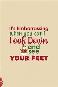 It's Embarrassing When You Can't Look Down And See Your Feet