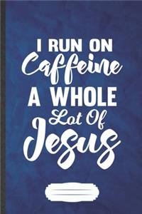 I Run on Caffeine a Whole Lot of Jesus