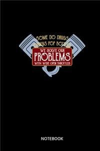 Some Do Drugs Others Pop Bottles We Solve Our Problems With Wide Open Throttles Notebook