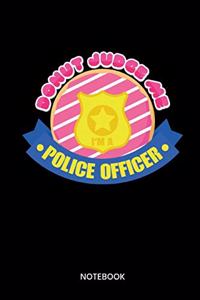 Donut Judge me Im A Police Officer Notebook