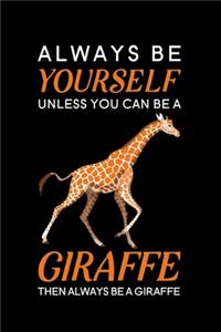 Always Be Yourself Unless You Can Be A Giraffe Then Always Be A Giraffe
