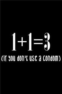 1+1=3 (if you don't use a condom)