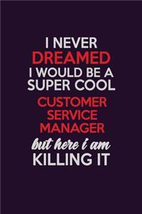 I Never Dreamed I Would Be A Super cool Customer Service Manager But Here I Am Killing It