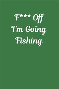 F*** Off I'm Going Fishing