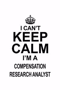 I Can't Keep Calm I'm A Compensation Research Analyst