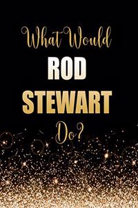 What Would Rod Stewart Do?