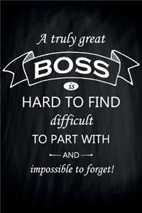 A Truly Great Boss is Hard to Find Difficult to Part With And Impossible to Forget!