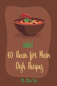 Hello! 60 Bean for Main Dish Recipes