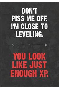 Don't Piss Me Off. I'm Close To Leveling. You Look Like Just Enough XP.