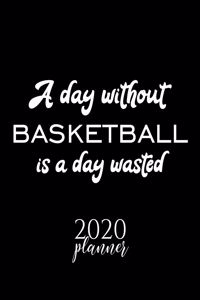 A Day Without Basketball Is A Day Wasted 2020 Planner