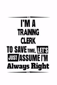 I'm A Training Clerk To Save Time, Let's Assume That I'm Always Right